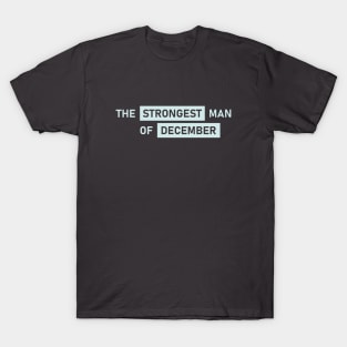 The Strongest Man of December T-Shirt